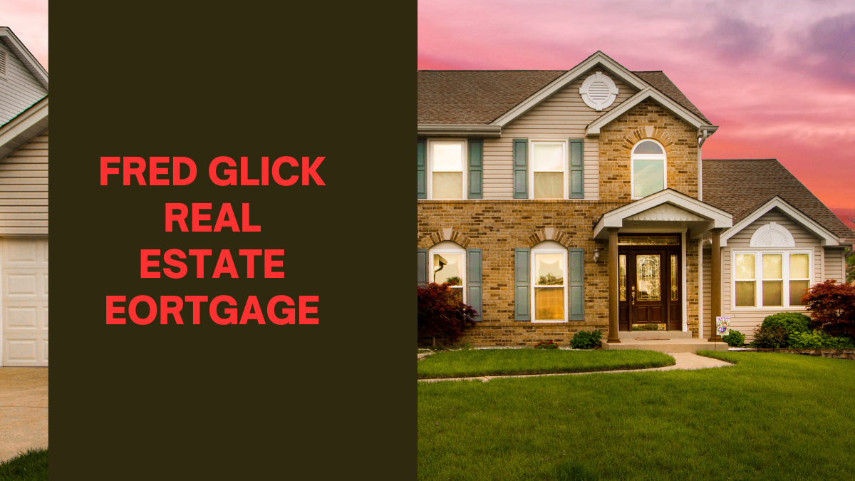 Fred Glick Real Estate Eortgage
