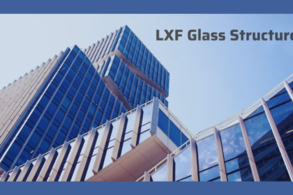 LXF Glass Structure: Transforming Modern Architecture With Strength, Sustainability And Style